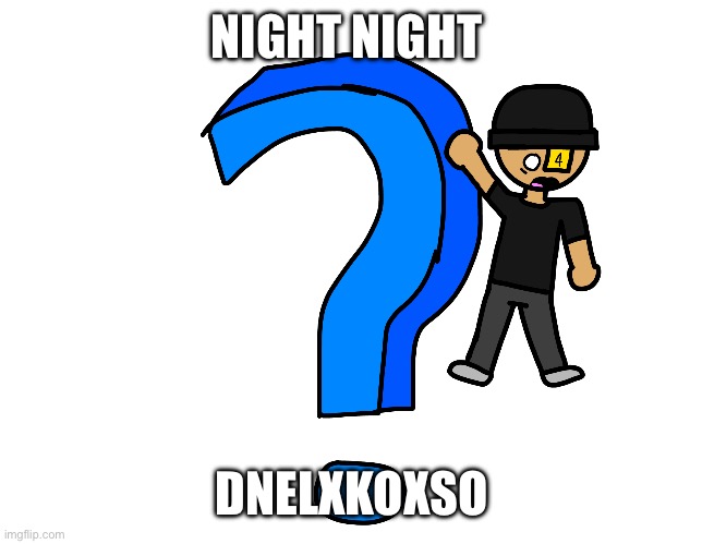 A myery | NIGHT NIGHT; DNELXKOXSO | image tagged in a myery | made w/ Imgflip meme maker