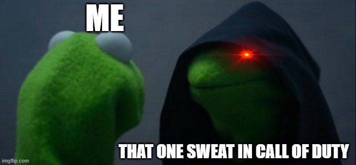 Your Fate Has Been Sealed | ME; THAT ONE SWEAT IN CALL OF DUTY | image tagged in memes,evil kermit,gaming,call of duty,funny,fun | made w/ Imgflip meme maker