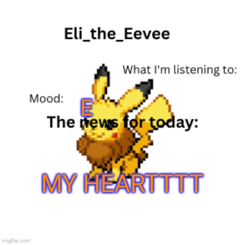 You want context, I'll tell you, but only if you want it | E; MY HEARTTTT | image tagged in eli_the_eevee pikavee announcement template | made w/ Imgflip meme maker