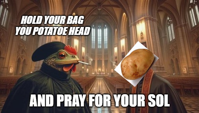 Potato Frog | HOLD YOUR BAG YOU POTATOE HEAD; AND PRAY FOR YOUR SOL | image tagged in memes,slowpoke | made w/ Imgflip meme maker