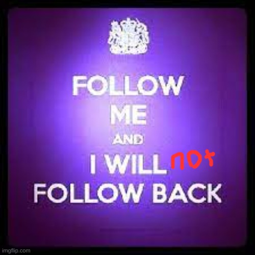 follow me and I will not follow back | image tagged in follow me and i will follow back | made w/ Imgflip meme maker