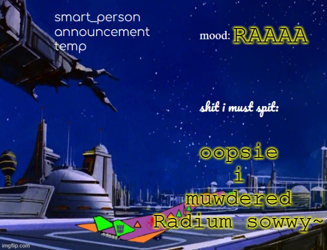 smart_person announcement temp | oopsie i muwdered Radium sowwy~; RAAAA | image tagged in smart_person announcement temp | made w/ Imgflip meme maker