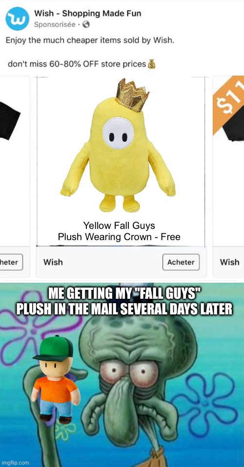 Getting a Fall Guys plush from Wish.com | Yellow Fall Guys Plush Wearing Crown - Free; ME GETTING MY "FALL GUYS" PLUSH IN THE MAIL SEVERAL DAYS LATER | image tagged in wish com squidward,fall guys,stumble guys | made w/ Imgflip meme maker