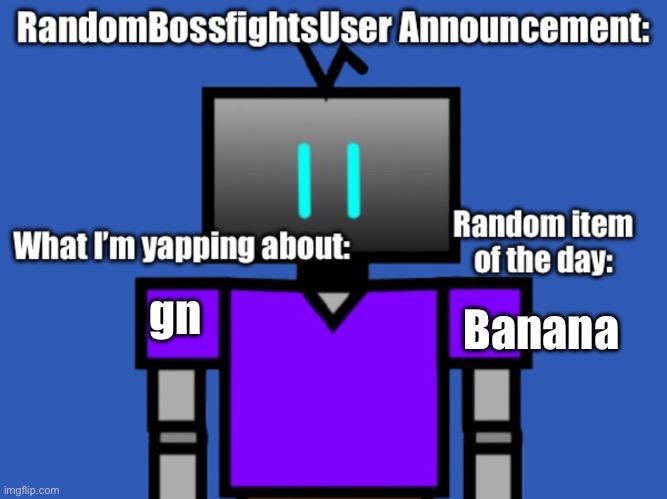 gn | gn; Banana | image tagged in randombossfightsuser announcement | made w/ Imgflip meme maker