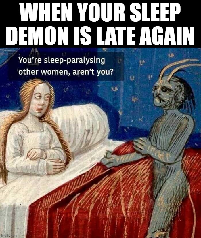 Sleep Demon | WHEN YOUR SLEEP DEMON IS LATE AGAIN | image tagged in sleep demon | made w/ Imgflip meme maker