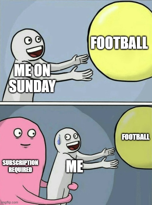 Me on Sunday | FOOTBALL; ME ON SUNDAY; FOOTBALL; SUBSCRIPTION REQUIRED; ME | image tagged in memes,running away balloon | made w/ Imgflip meme maker