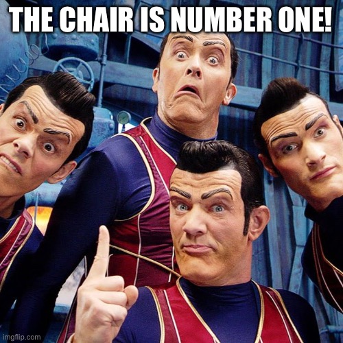 We are number one | THE CHAIR IS NUMBER ONE! | image tagged in we are number one | made w/ Imgflip meme maker