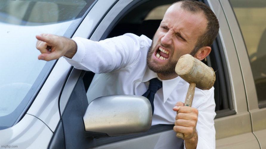 Angry driver with a hammer | image tagged in angry driver with a hammer | made w/ Imgflip meme maker