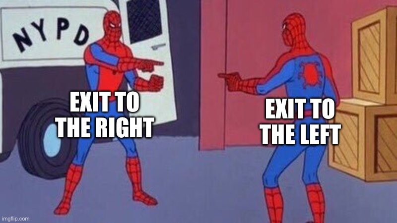 spiderman pointing at spiderman | EXIT TO THE RIGHT EXIT TO THE LEFT | image tagged in spiderman pointing at spiderman | made w/ Imgflip meme maker