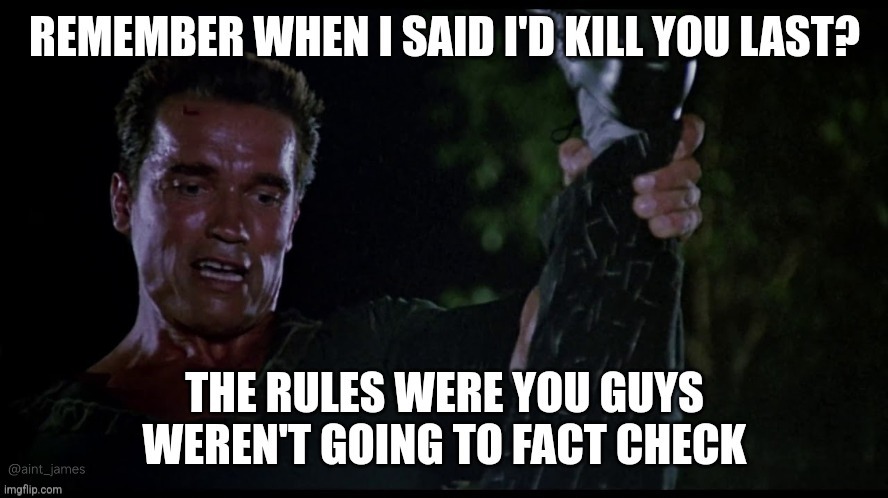 I Lied | image tagged in arnold schwarzenegger,arnold,commando,kill you last,kill you,debate | made w/ Imgflip meme maker