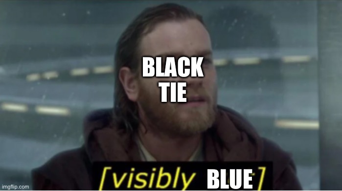 Obi Wan Visibly Wet | BLACK TIE BLUE | image tagged in obi wan visibly wet | made w/ Imgflip meme maker