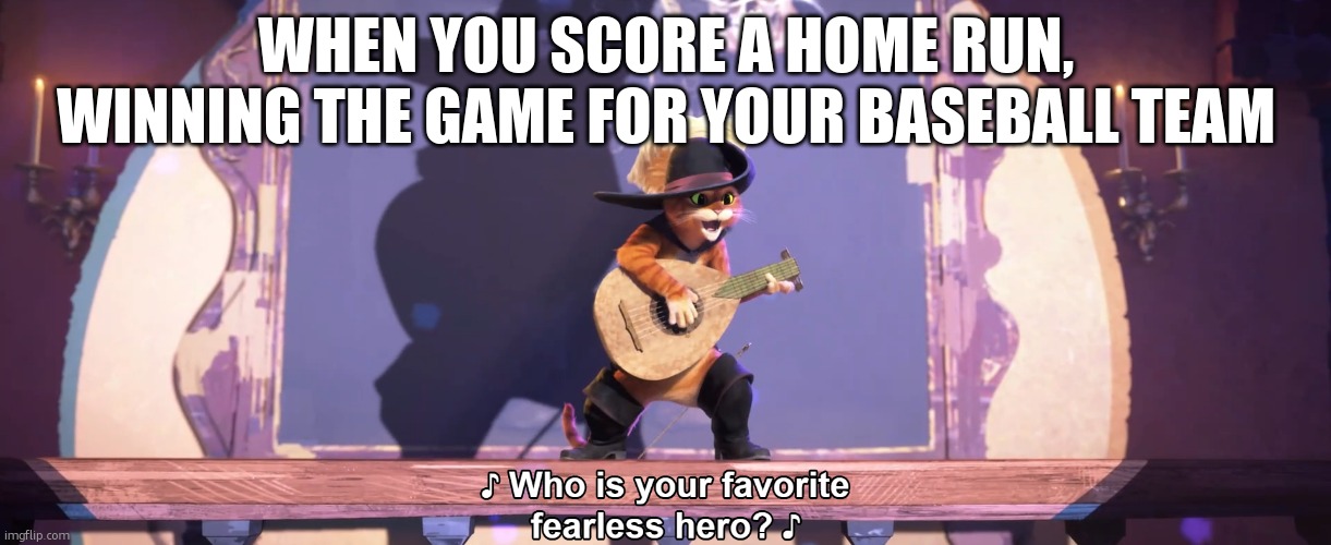 Baseball… | WHEN YOU SCORE A HOME RUN, WINNING THE GAME FOR YOUR BASEBALL TEAM | image tagged in who is your favorite fearless hero | made w/ Imgflip meme maker