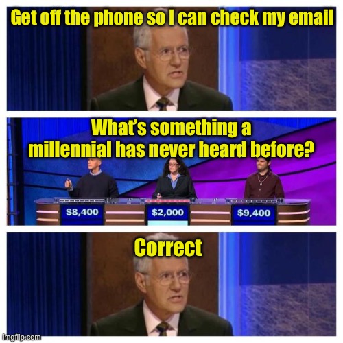 Jeopardy | Get off the phone so I can check my email; What’s something a millennial has never heard before? Correct | image tagged in jeopardy | made w/ Imgflip meme maker