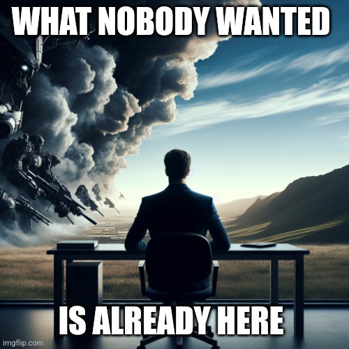 Sitting on a desk | WHAT NOBODY WANTED; IS ALREADY HERE | image tagged in sitting on a desk | made w/ Imgflip meme maker