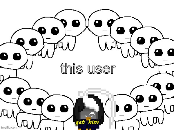 Get him | this user get him | image tagged in get him | made w/ Imgflip meme maker