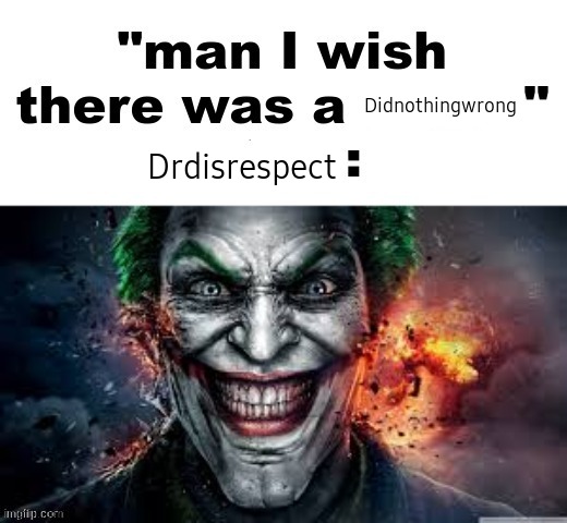 man I wish there was a | Didnothingwrong; Drdisrespect | image tagged in man i wish there was a | made w/ Imgflip meme maker