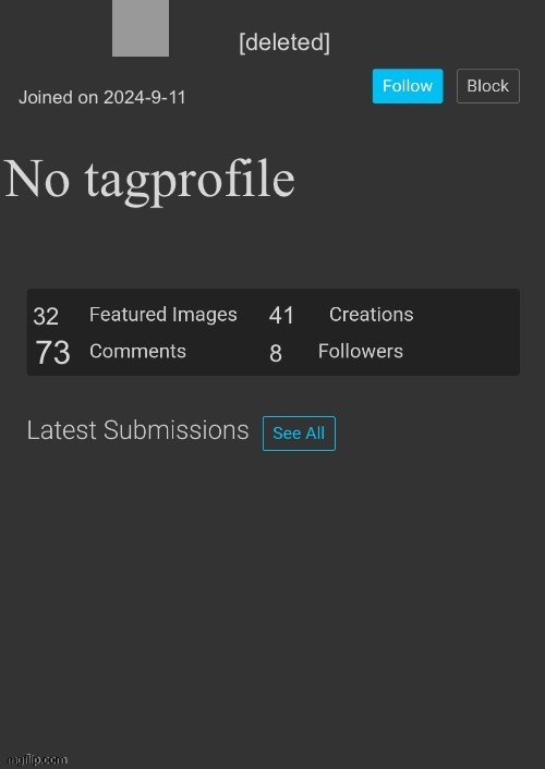 Blank imgflip profile | [deleted]; Joined on 2024-9-11; No tagprofile; 41; 32; 73; 8 | image tagged in blank imgflip profile | made w/ Imgflip meme maker