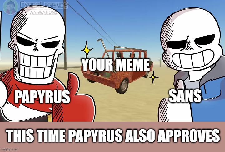 Sans and Papyrus thumbs up | PAPYRUS SANS YOUR MEME THIS TIME PAPYRUS ALSO APPROVES | image tagged in sans and papyrus thumbs up | made w/ Imgflip meme maker