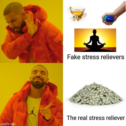 Having lots of money to pay all your expenses is the real stress reliever, everything else is mumbo jumbo | Fake stress relievers; The real stress reliever | image tagged in memes,drake hotline bling,stress,relief,money,problem solved | made w/ Imgflip meme maker