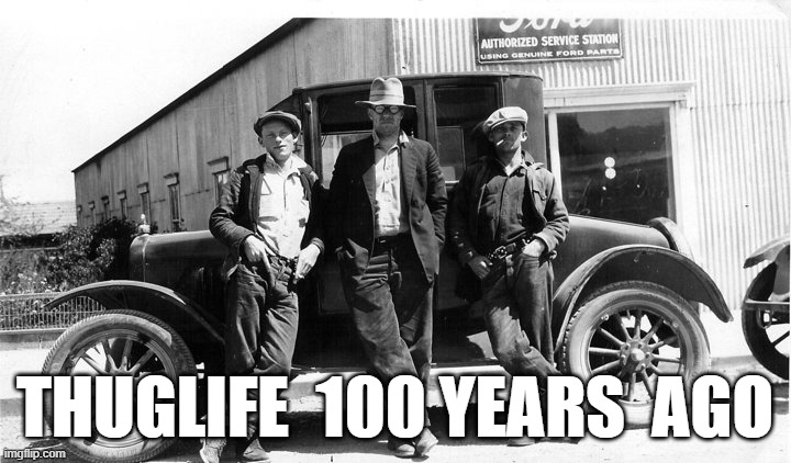 Thuglife | THUGLIFE  100 YEARS  AGO | image tagged in gangsta | made w/ Imgflip meme maker