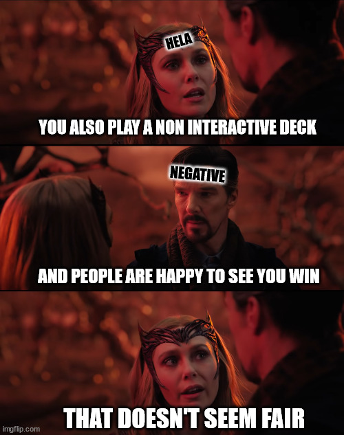 It doesn't seem fair | HELA; YOU ALSO PLAY A NON INTERACTIVE DECK; NEGATIVE; AND PEOPLE ARE HAPPY TO SEE YOU WIN; THAT DOESN'T SEEM FAIR | image tagged in it doesn't seem fair | made w/ Imgflip meme maker