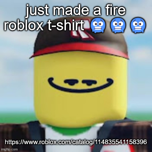 kamguyza | just made a fire roblox t-shirt 🥶🥶🥶; https://www.roblox.com/catalog/114835541158396 | image tagged in kamguyza | made w/ Imgflip meme maker