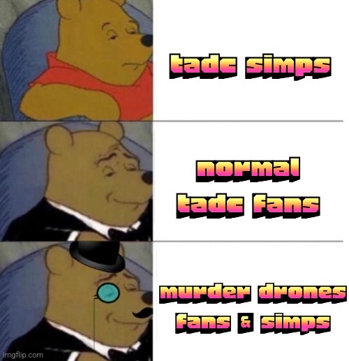 Tuxedo Winnie the Pooh (3 panel) | tadc simps normal tadc fans murder drones fans & simps | image tagged in tuxedo winnie the pooh 3 panel | made w/ Imgflip meme maker