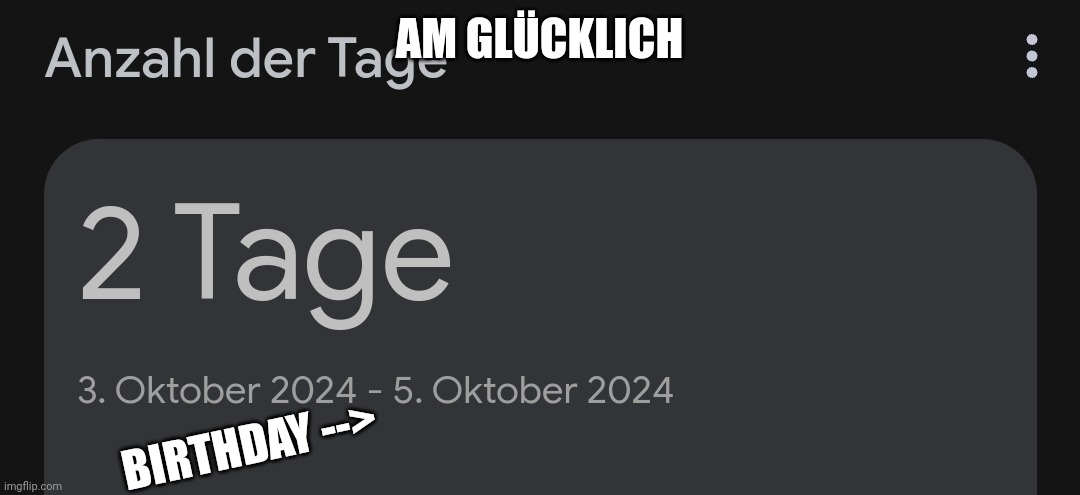 AM GLÜCKLICH; BIRTHDAY --> | made w/ Imgflip meme maker