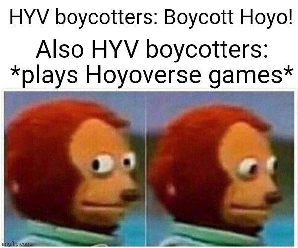 When I saw the HYV boycott on twitter | HYV boycotters: Boycott Hoyo! Also HYV boycotters: *plays Hoyoverse games* | image tagged in memes,monkey puppet | made w/ Imgflip meme maker