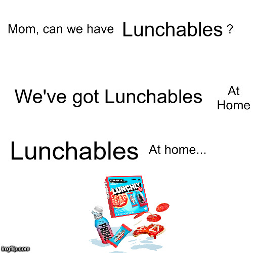 So apparantly this is what people are complaining about? | Lunchables; We've got Lunchables; Lunchables | image tagged in mom can we have | made w/ Imgflip meme maker