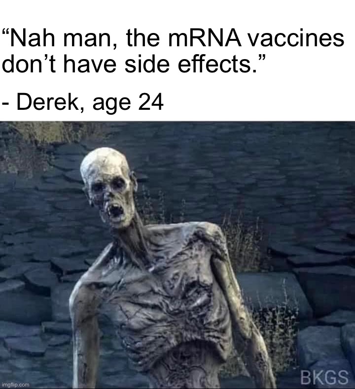 mRNA Vaccines | “Nah man, the mRNA vaccines don’t have side effects.”; - Derek, age 24 | image tagged in mrna,vaccines,antivax,novaccines,bioweapons | made w/ Imgflip meme maker