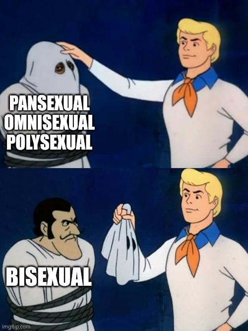 Am I wrong? | PANSEXUAL
OMNISEXUAL POLYSEXUAL; BISEXUAL | image tagged in scooby doo mask reveal,lgbtq,bisexual | made w/ Imgflip meme maker