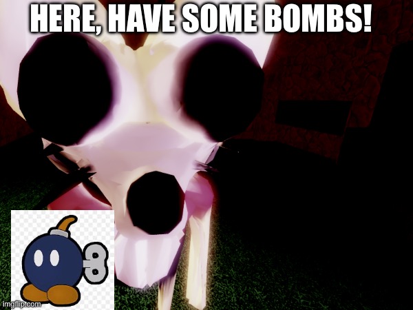 Even worse, it’s a bob-omb!!! | HERE, HAVE SOME BOMBS! | made w/ Imgflip meme maker