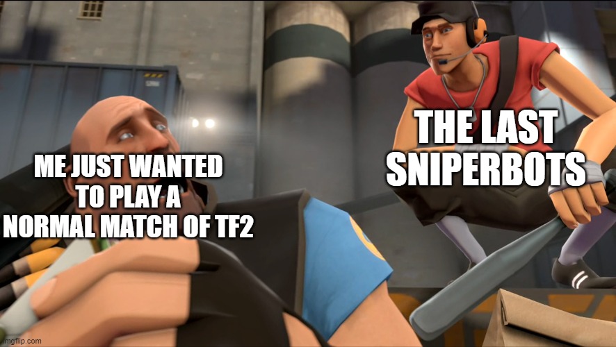 Yo what's up | THE LAST SNIPERBOTS; ME JUST WANTED TO PLAY A NORMAL MATCH OF TF2 | image tagged in yo what's up | made w/ Imgflip meme maker