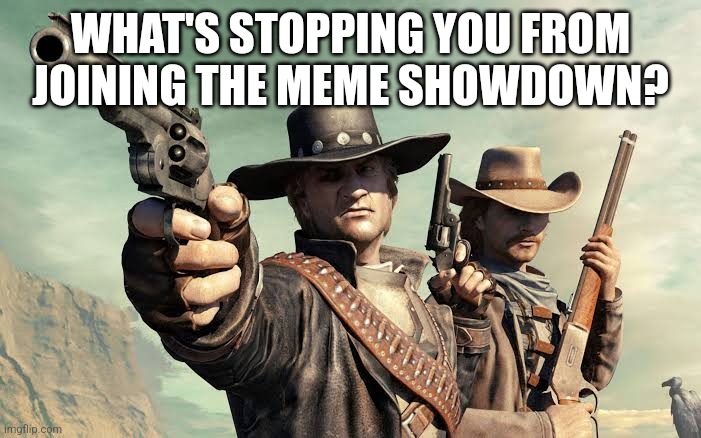 Wild west guns | WHAT'S STOPPING YOU FROM JOINING THE MEME SHOWDOWN? | image tagged in wild west guns | made w/ Imgflip meme maker