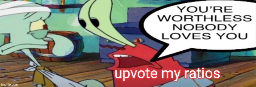 latest comment | upvote my ratios | image tagged in mistr krap | made w/ Imgflip meme maker