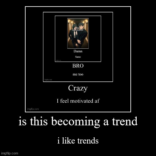 is this becoming a trend | i like trends | image tagged in funny,demotivationals | made w/ Imgflip demotivational maker