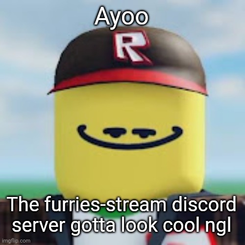 or worse... | Ayoo; The furries-stream discord server gotta look cool ngl | image tagged in kamguyza | made w/ Imgflip meme maker