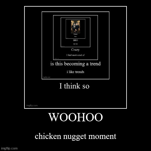 WOOHOO | chicken nugget moment | image tagged in funny,demotivationals | made w/ Imgflip demotivational maker