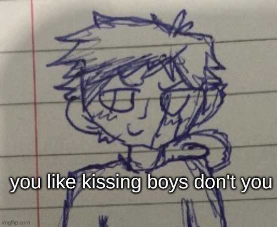 you like kissing boys don't you | made w/ Imgflip meme maker