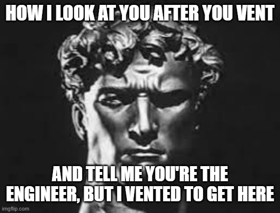 No amogus? | HOW I LOOK AT YOU AFTER YOU VENT; AND TELL ME YOU'RE THE ENGINEER, BUT I VENTED TO GET HERE | image tagged in how i look at bro | made w/ Imgflip meme maker