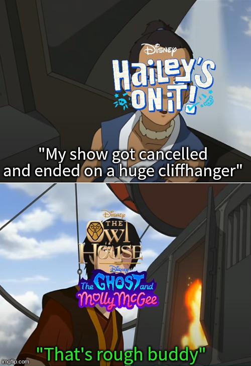 R.I.P. Hailey's On It | "My show got cancelled and ended on a huge cliffhanger"; "That's rough buddy" | image tagged in that's rough buddy,memes,disney,cartoon,funny | made w/ Imgflip meme maker