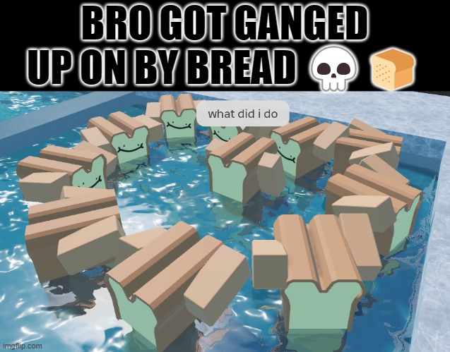 BRO GOT GANGED UP ON BY BREAD 💀🍞 | made w/ Imgflip meme maker