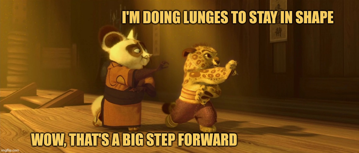 Lunging Toward Fitness | I'M DOING LUNGES TO STAY IN SHAPE; WOW, THAT'S A BIG STEP FORWARD | image tagged in young tai lung,kung fu panda,lunges,memes | made w/ Imgflip meme maker