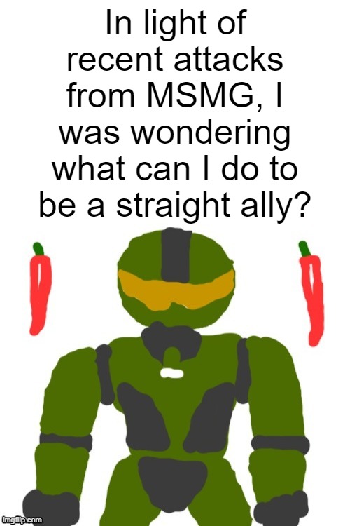 SpicyMasterChief's announcement template | In light of recent attacks from MSMG, I was wondering what can I do to be a straight ally? | image tagged in spicymasterchief's announcement template,msmg | made w/ Imgflip meme maker