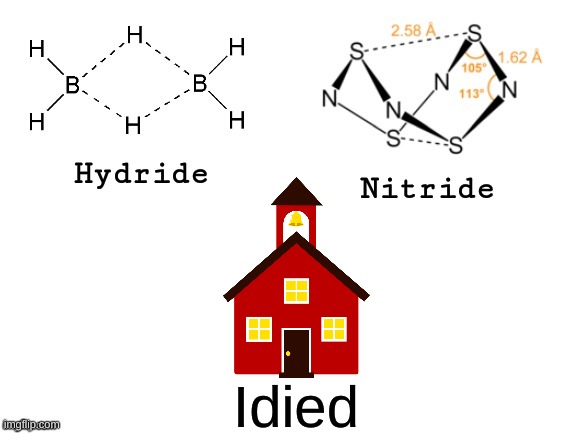 Idied | Idied | image tagged in hydride nitride | made w/ Imgflip meme maker