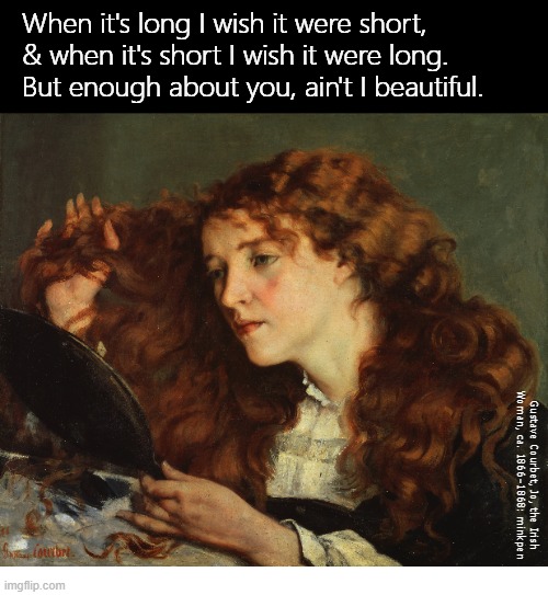 Indeed | image tagged in artmemes,hair,vanity,bpd,beautiful | made w/ Imgflip meme maker