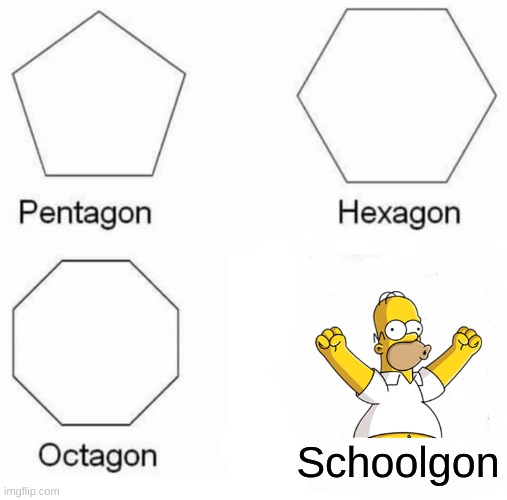 school should end | Schoolgon | image tagged in memes,pentagon hexagon octagon | made w/ Imgflip meme maker