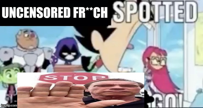 ____ spotted ____ go! | UNCENSORED FR**CH | image tagged in ____ spotted ____ go | made w/ Imgflip meme maker