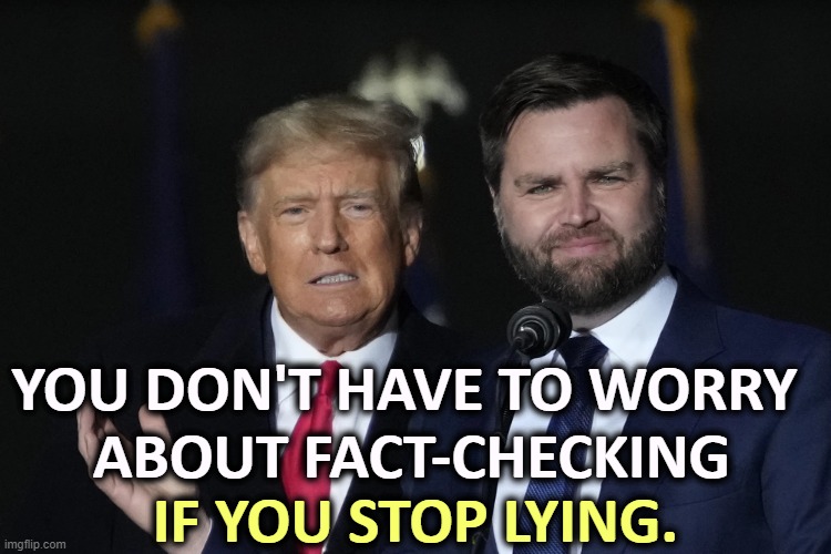 Liars' Club | YOU DON'T HAVE TO WORRY 
ABOUT FACT-CHECKING; IF YOU STOP LYING. | image tagged in trump vance bff,trump,vance,liars,fact check | made w/ Imgflip meme maker